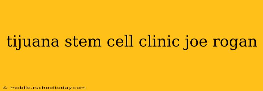 tijuana stem cell clinic joe rogan