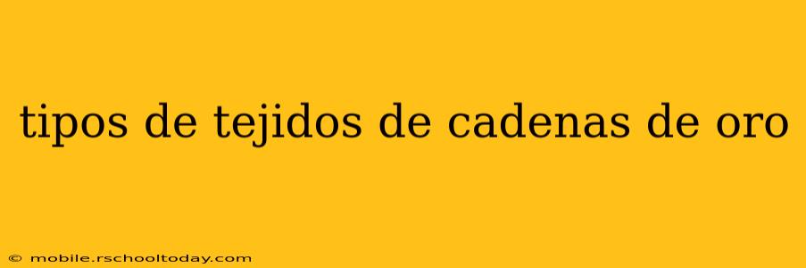 tipos de tejidos de cadenas de oro