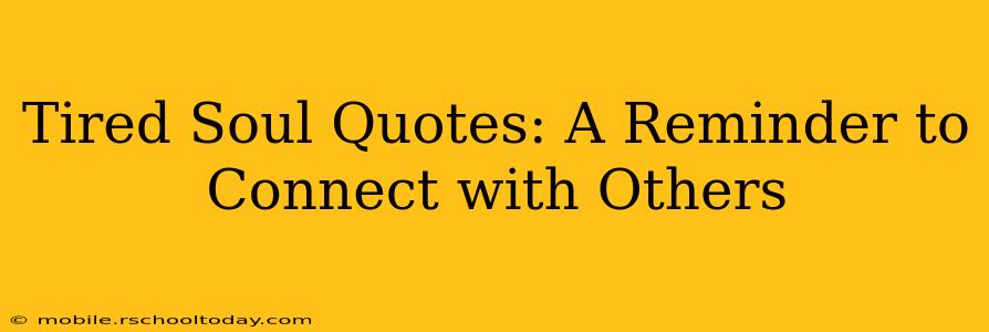 Tired Soul Quotes: A Reminder to Connect with Others