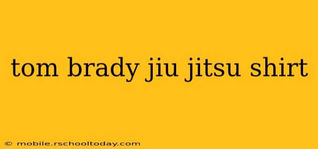 tom brady jiu jitsu shirt