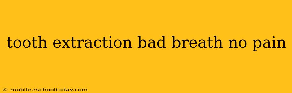tooth extraction bad breath no pain