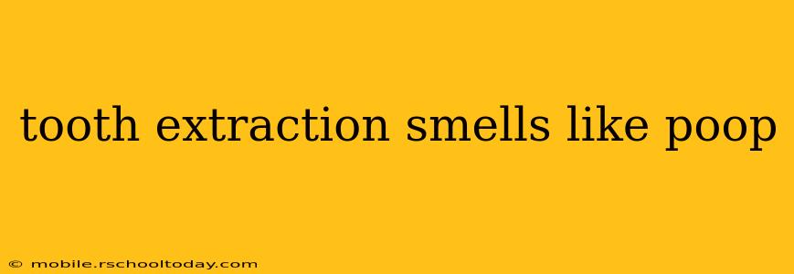 tooth extraction smells like poop