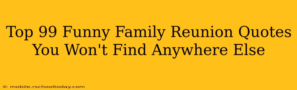 Top 99 Funny Family Reunion Quotes You Won't Find Anywhere Else