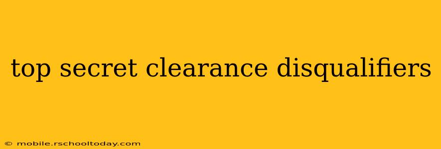 top secret clearance disqualifiers