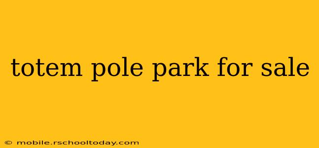 totem pole park for sale