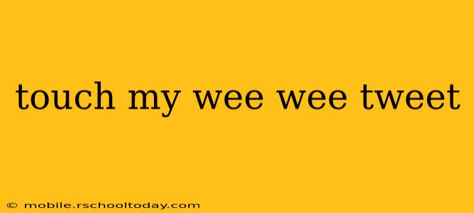 touch my wee wee tweet