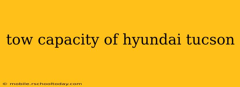 tow capacity of hyundai tucson