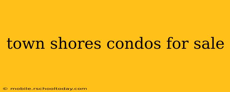 town shores condos for sale