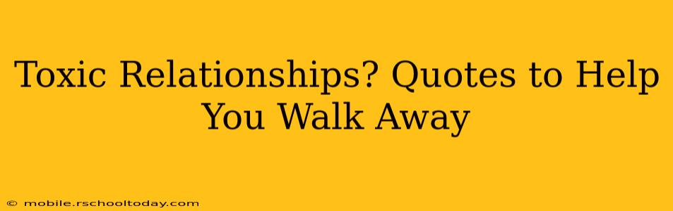 Toxic Relationships? Quotes to Help You Walk Away