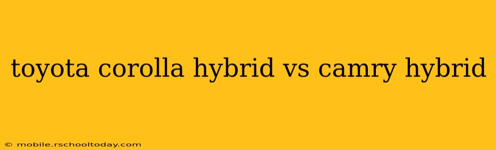 toyota corolla hybrid vs camry hybrid