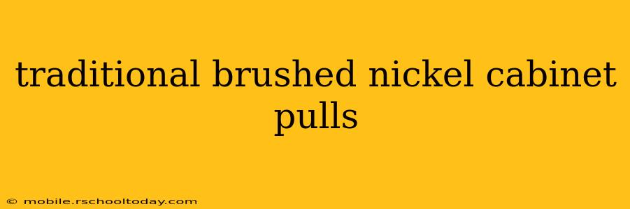 traditional brushed nickel cabinet pulls