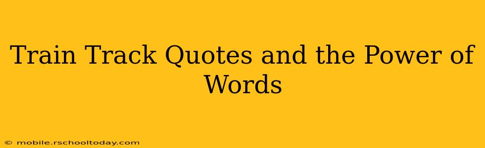 Train Track Quotes and the Power of Words
