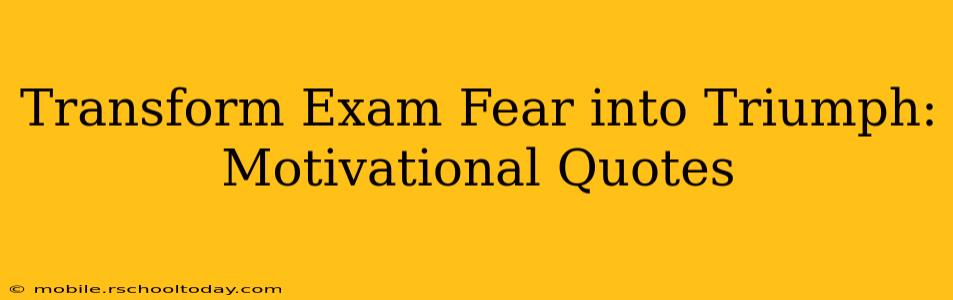 Transform Exam Fear into Triumph: Motivational Quotes