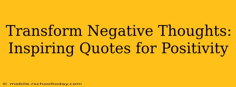 Transform Negative Thoughts: Inspiring Quotes for Positivity
