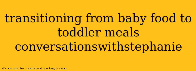 transitioning from baby food to toddler meals conversationswithstephanie