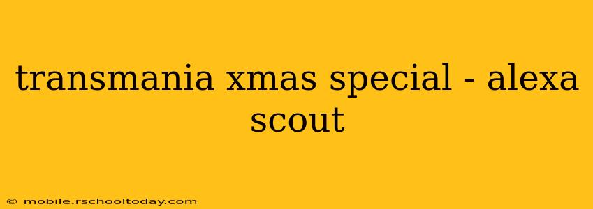 transmania xmas special - alexa scout