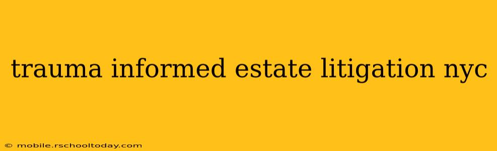 trauma informed estate litigation nyc