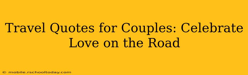 Travel Quotes for Couples: Celebrate Love on the Road