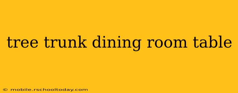 tree trunk dining room table