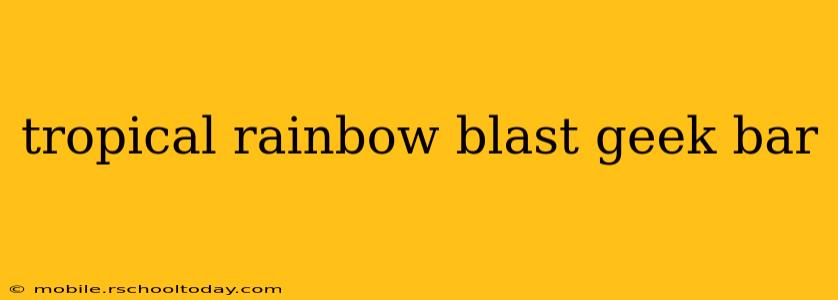 tropical rainbow blast geek bar