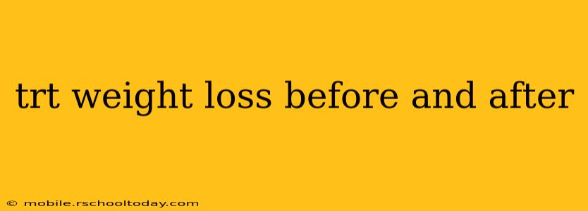 trt weight loss before and after