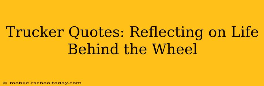 Trucker Quotes: Reflecting on Life Behind the Wheel
