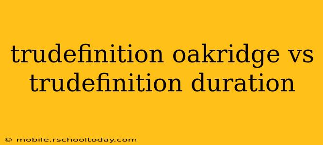 trudefinition oakridge vs trudefinition duration