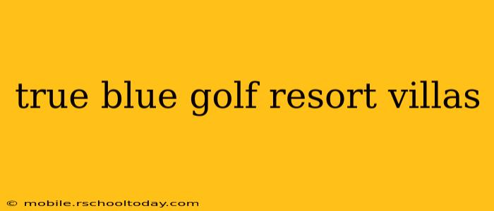 true blue golf resort villas