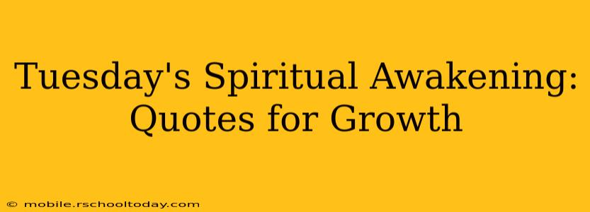 Tuesday's Spiritual Awakening: Quotes for Growth