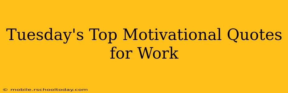 Tuesday's Top Motivational Quotes for Work