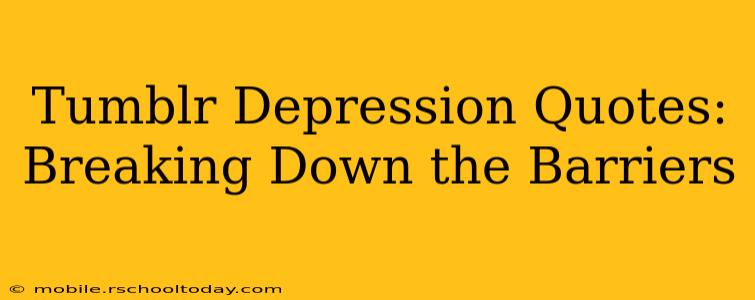Tumblr Depression Quotes:  Breaking Down the Barriers