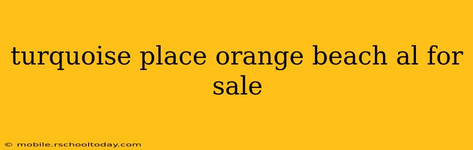 turquoise place orange beach al for sale