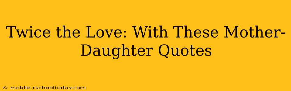 Twice the Love: With These Mother-Daughter Quotes