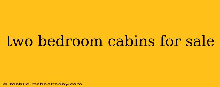 two bedroom cabins for sale