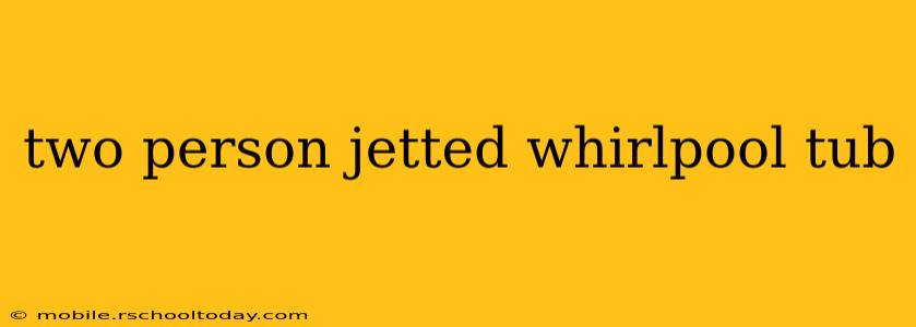 two person jetted whirlpool tub