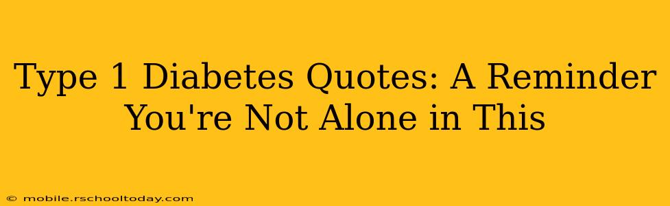Type 1 Diabetes Quotes: A Reminder You're Not Alone in This