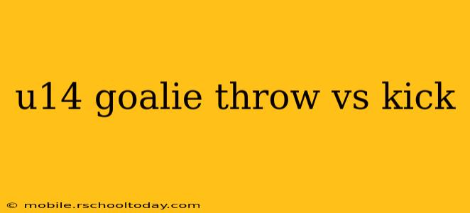u14 goalie throw vs kick