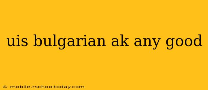 uis bulgarian ak any good