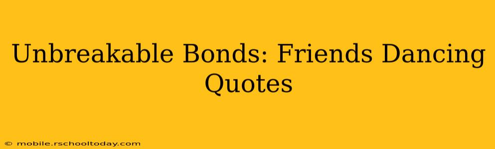 Unbreakable Bonds: Friends Dancing Quotes