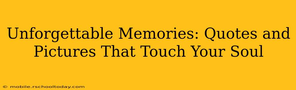 Unforgettable Memories: Quotes and Pictures That Touch Your Soul