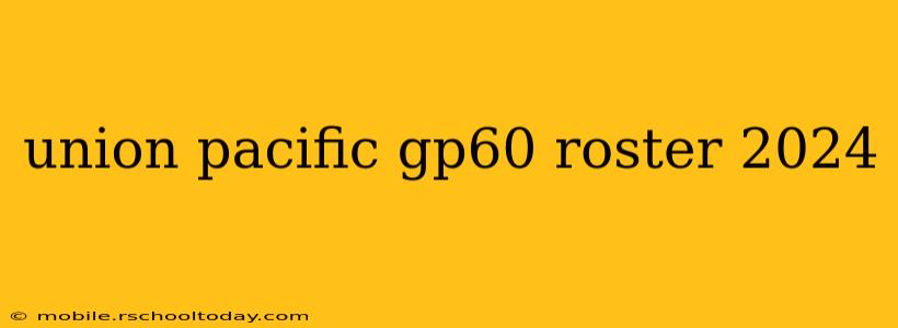 union pacific gp60 roster 2024