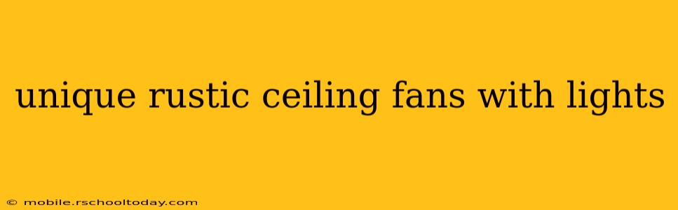 unique rustic ceiling fans with lights