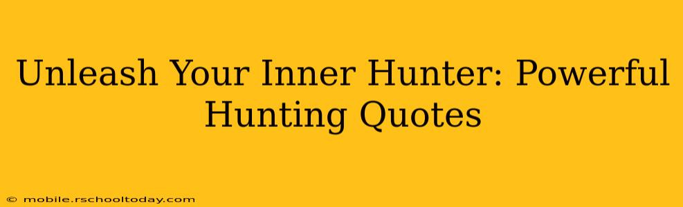 Unleash Your Inner Hunter: Powerful Hunting Quotes