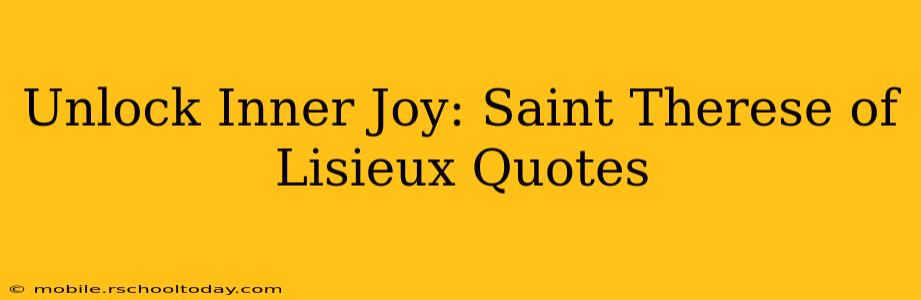 Unlock Inner Joy: Saint Therese of Lisieux Quotes