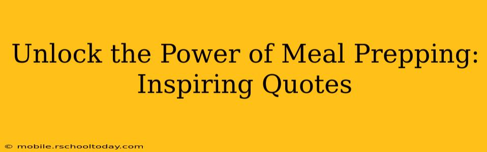 Unlock the Power of Meal Prepping: Inspiring Quotes
