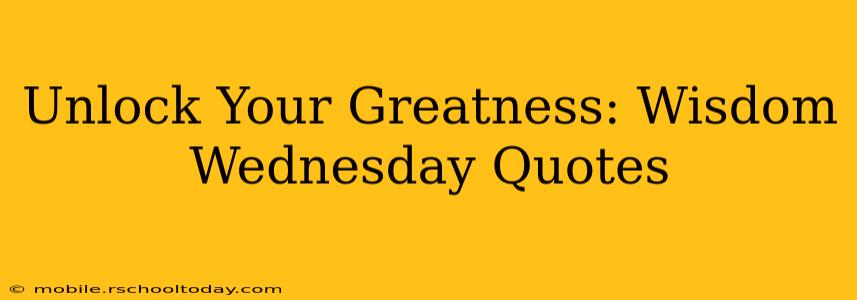 Unlock Your Greatness: Wisdom Wednesday Quotes