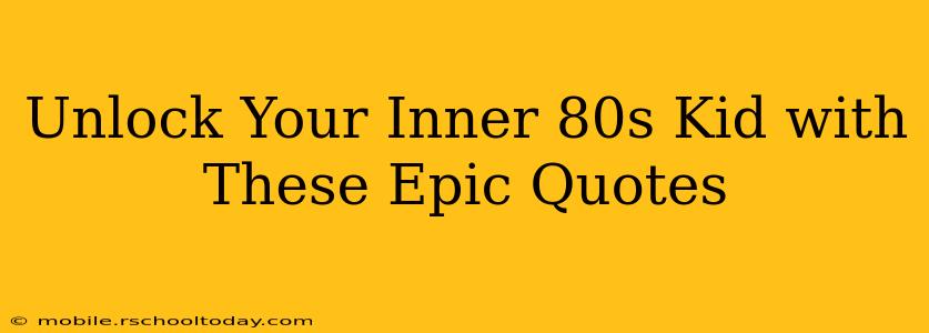 Unlock Your Inner 80s Kid with These Epic Quotes