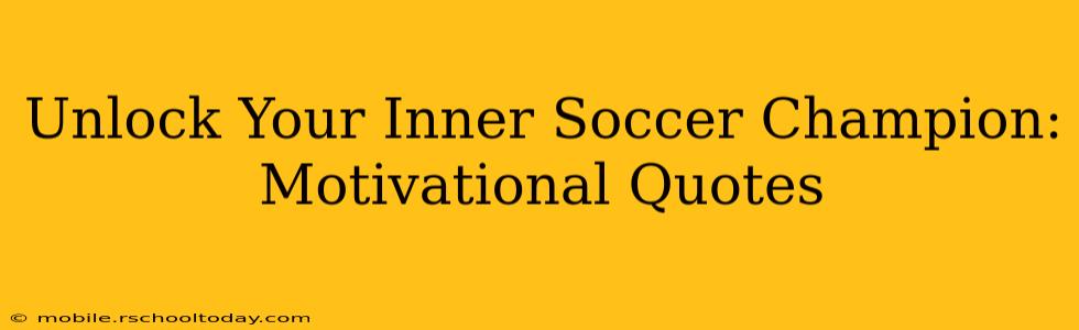 Unlock Your Inner Soccer Champion: Motivational Quotes