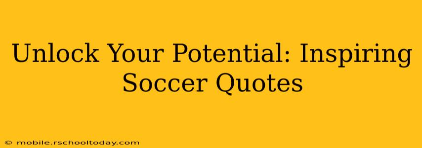 Unlock Your Potential: Inspiring Soccer Quotes