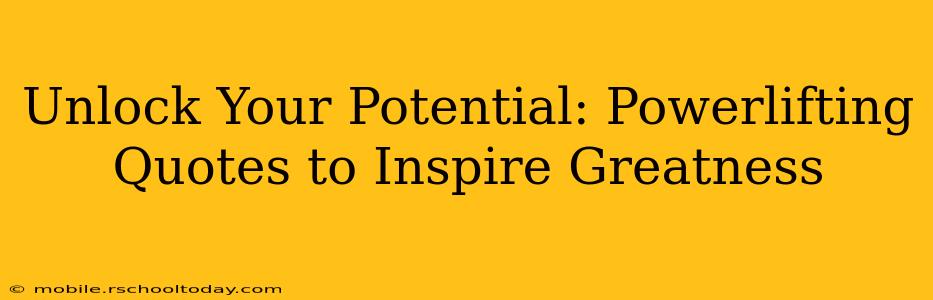 Unlock Your Potential: Powerlifting Quotes to Inspire Greatness